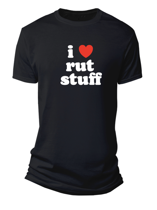 I LOVE RUT STUFF T-Shirt